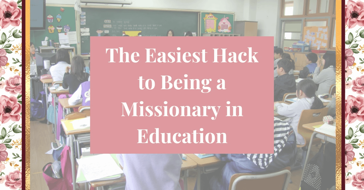 The Easiest Hack to Being a Missionary in Education